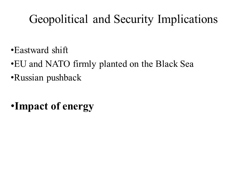 Geopolitical and Security Implications Eastward shift EU and NATO firmly planted on the Black